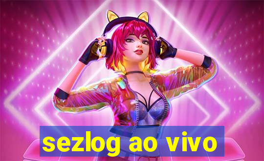 sezlog ao vivo